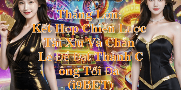 Thắng Lớn: Kết Hợp Chiến Lược Tài Xỉu Và Chẵn Lẻ Để Đạt Thành Công Tối Đa